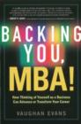 Image for Backing you, MBA!  : how thinking of yourself as a business can advance or transform your career