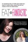 Image for FAT to Fantastic : An Inspirational Diary of Middle Aged Weight Loss (over 10 Stone!), Based on Healthy Eating, Regular Exercise and Masses of Drive and Determination