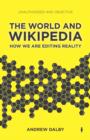 Image for The world and Wikipedia  : how we are editing reality
