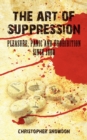 Image for The Art of Suppression : Pleasure, Panic and Prohibition Since 1800