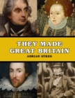 Image for They made Great Britain  : the men and women who shaped the modern world