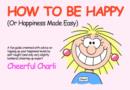 Image for How to be happy, or, Happiness made easy