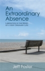 Image for An extraordinary absence  : liberation in the midst of a very ordinary life