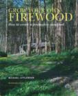 Image for Grow your own firewood  : how to create a productive woodland