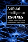 Image for Artificial Intelligence Engines : A Tutorial Introduction to the Mathematics of Deep Learning