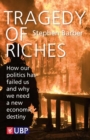 Image for Tragedy of Riches : How Our Politics Has Failed Us and Why We Need a New Economic Destiny