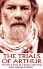 Image for The Trials of Arthur : The Life &amp; Times of a Modern Day King
