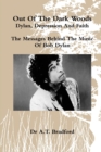 Image for Out of the Dark Woods - Dylan, Depression and Faith : The Messages Behind the Music of Bob Dylan