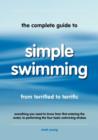 Image for The Complete Guide to Simple Swimming : Everything You Need to Know from Your First Entry into the Pool to Swimming the Four Basic Strokes