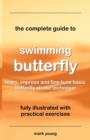 Image for The Complete Guide to Swimming Butterfly : Learn, Improve and Fine-tune Basic Butterfly Technique