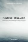 Image for Funerali Senza Dio : Manuale Pratico Per la Celebrazione di Funerali Non Religiosi