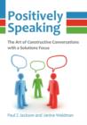 Image for Positively Speaking : The Art of Constructive Conversations with a Solutions Focus