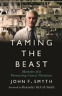 Image for Taming the beast  : memoirs of a pioneering cancer physician