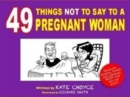 Image for 49 Things Not to Say to a Pregnant Woman