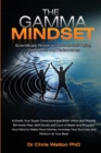 Image for The Gamma Mindset : Create the Peak Brain State and Eliminate Subconcious Limiting Beliefs, Anxiety, Fear and Doubt in Less Than 90 Seconds!