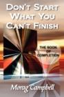 Image for Don&#39;t Start What You Can&#39;t Finish : The Book of Completion