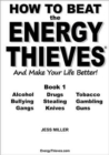 Image for How to Beat the Energy Thieves and Make Your Life Better : How to Take Your Energy Back from Alcohol, Drugs, Tobacco, Bullying, Stealing, Gambling, Gangs, Knives and Guns