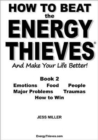 Image for How to Beat the Energy Thieves and Make Your Life Better : How to Stop Emotions, Food, People, Problems and Traumas Damaging Your Energy and Your Life So You Can Live Out Your True Purpose and be Happ