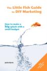 Image for The Little Fish Guide to DIY Marketing : How to Make a Big Splash with a Small Budget