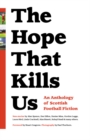 Image for The Hope That Kills Us: An Anthology of Scottish Football Fiction