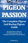 Image for Pigeon Passion: The Complete Pigeon and Racing Pigeon Guide : The Ultimate Manual for Pigeon Fanciers. How to Win with Homing/racing Pigeons Using Minimum Effort with Maximum Speed