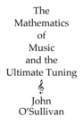 Image for The Mathematics of Music and the Ultimate Tuning : Microtonal Music Theory and Alternative Tunings