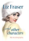 Image for Liz Fraser-- and other characters  : my autobiography