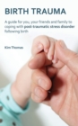 Image for Birth trauma  : a guide for you, your friends and family to coping with post-traumatic stress disorder following birth