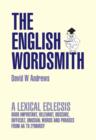Image for The English wordsmith: a lexical eclecsis : 8000 important, relevant, obscure, difficult, unusual words and phrases from AA to zymurgy