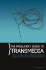 Image for The producer&#39;s guide to transmedia  : how to develop, fund, produce and distribute compelling stories across multiple platforms