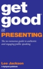Image for Get Good at Presenting : The no-nonsense guide to authentic and engaging public speaking