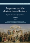 Image for Augustus and the Destruction of History: The Politics of the Past in Early Imperial Rome