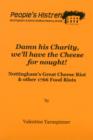 Image for Damn His Charity We&#39;ll Have the Cheese for Nought! : Nottingham&#39;s Great Cheese Riot &amp; Other 1766 Food Riots