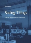Image for Seeing Things: Collected Writing on Art, Craft and Design