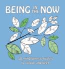 Image for Being in the Now: 50 Mindfulness Quotes to Colour and Keep