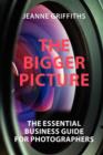 Image for The bigger picture  : the essential business guide for photographers