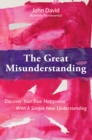 Image for Great Misunderstanding: Discover Your True Happiness With a Simple New Understanding.