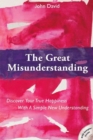 Image for Great Misunderstanding : Discover Your True Happiness with a Simple New Understanding