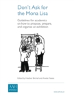 Image for Don&#39;t ask for the Mona Lisa  : guidelines for academics on how to propose, prepare and organise an exhibition