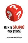 Image for Ask a Stupid Question! : A Personal Development Guide on How to Ask Better Questions