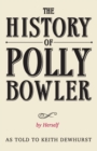Image for The History of Polly Bowler by Herself : As told to Keith Dewhurst