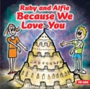 Image for Ruby and Alfie, Because We Love You