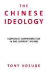 Image for The Chinese Ideology : Economic Confrontation in the Current World
