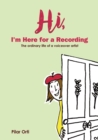 Image for Hi, I’m Here for a Recording : The Ordinary Life of a Voiceover Artist