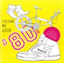 Image for Colour Me Good 80&#39;s (ed.2)