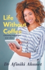 Image for Life Without Coffee (Choosing Happiness Over Stress)