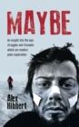 Image for Maybe  : an insight into the epic struggles and triumphs which are modern polar exploration