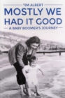 Image for Mostly We Had it Good : A Baby Boomer&#39;s Journey