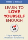 Image for Learn to Love Yourself Enough: 7 Steps to Improving Your Self-Esteem and Your Relationships
