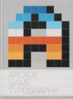 Image for Arcade game typography  : the art of pixel type
